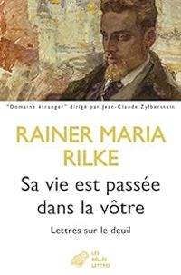 Rainer Maria Rilke - Sa vie est passée dans la vôtre