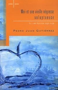 Pedro Juan Gutierrez - Moi et une vieille négresse voluptueuse