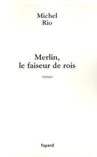 Couverture du livre Merlin, le faiseur de rois - Michel Rio