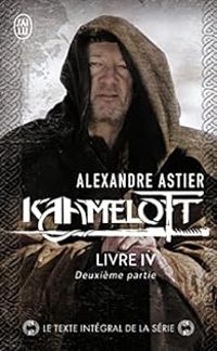 Alexandre Astier - Kaamelott, Livre IV : Deuxième partie