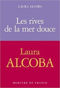 Laura Alcoba - Les rives de la mer douce