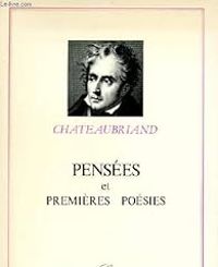 Francois Rene De Chateaubriand - Pensées, réflexions et maximes - Premières poésies