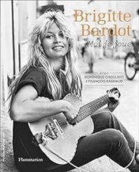 Couverture du livre Moi je joue - Brigitte Bardot - Francois Bagnaud - Dominique Choulant