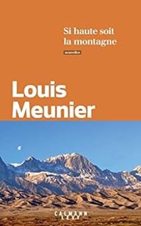 Louis Meunier - Si haute soit la montagne