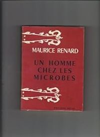 Maurice Renard - Un homme chez les microbes