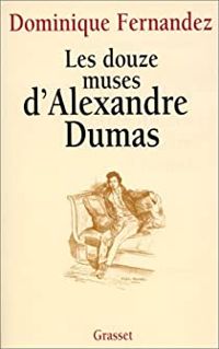 Dominique Fernandez - Les douze muses d'Alexandre Dumas