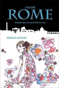 Isabelle Lafleche - J'adore Rome : Enquête dans les bas-fonds du Luxe