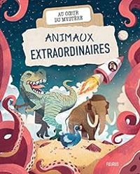 Sophie Lamoureux - Isabelle Louviot - Au coeur du mystère : Animaux extraordinaires