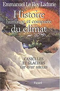 Emmanuel Le Roy Ladurie - Canicules et glaciers, XIIIe-XVIIIe siècles