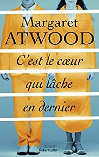 Margaret Atwood - C'est le coeur qui lâche en dernier