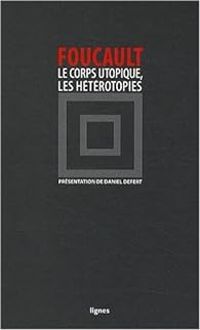 Michel Foucault - Le corps utopique suivi de Les hétérotopies