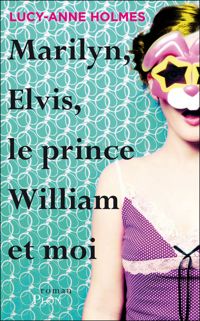 Couverture du livre Marilyn, Elvis, le prince William et moi - Lucy Anne Holmes