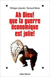 Philippe Labarde - Bernard Maris - Ah Dieu ! Que la guerre économique est jolie !