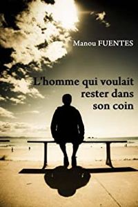 Manou Fuentes - L'homme qui voulait rester dans son coin