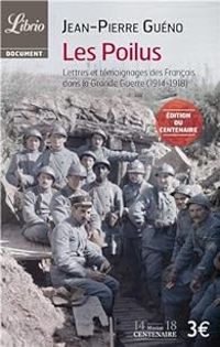 Jean Pierre Gueno - Les Poilus. Lettres et témoignages des Français dans la Grande Guerre (1914