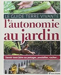 Pascal Aspe - Remy Bacher - Christian Boue - Claude Aubert - Michel Audureau - Brigitte Lapouge Dejean - Claude Merle - Jean Paul Thorez - Blaise Leclerc - Le guide Terre vivante de l'autonomie au jardin