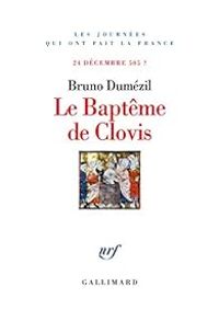 Couverture du livre Le Baptême de Clovis : 24 décembre 505 ? - Bruno Dumezil