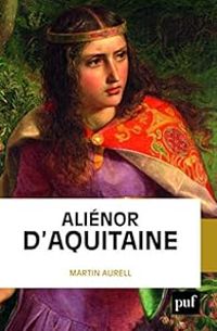 Martin Aurell - Aliénor d'Aquitaine