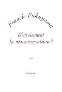 Francis Fukuyama - D'où viennent les néo-conservateurs ?