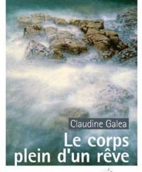 Claudine Galea - Le corps plein d’un rêve