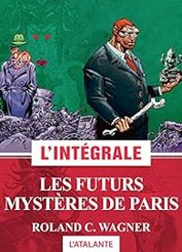 Couverture du livre Les Futurs mystères de Paris - L'Intégrale - Roland C Wagner