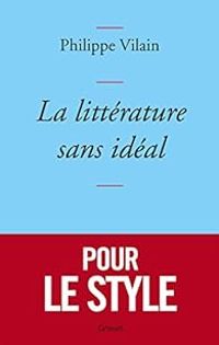 Couverture du livre La littérature sans idéal - Philippe Vilain