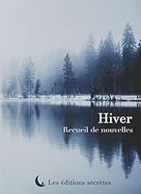 Couverture du livre Hiver : Recueil de nouvelles - Antoine Bouvier - Olivier Boile - Eddie Verrier - Franck Leduc - Jean Yves Barzic - Barnett Chevin - Paul Clement - Catherine Robert - Martin Mutz - Laure Allard Dadesky - K Sangil - Eva Dezulier - Jerome Beauvisage - Alexandra Gasiglia - Vincent Figari - Dany Lecenes - Cedric Murphy