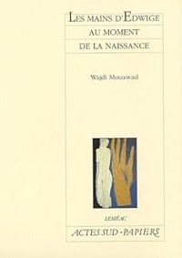 Couverture du livre Les mains d'Edwige au moment de la naissance - Wajdi Mouawad