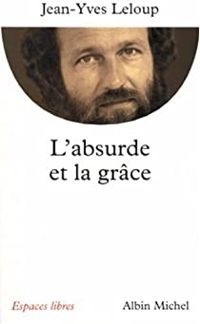 Jean Yves Leloup - L'Absurde et la grâce