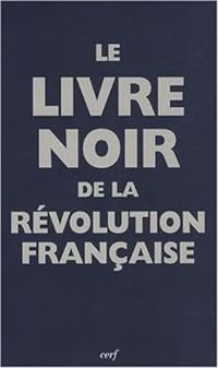 Jean Tulard - Jean Sevillia - Jean Christian Petitfils - Pierre Chaunu - Emmanuel Le Roy Ladurie - Le livre noir de la Révolution française