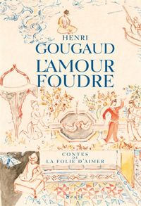 Henri Gougaud - L'Amour foudre : Contes de la folie d'aimer