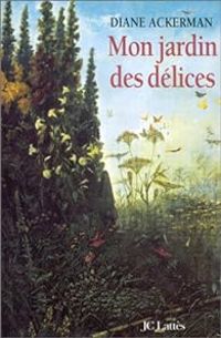 Diane Ackerman - Mon jardin des délices