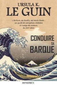 Ursula K Le Guin - Conduire sa barque