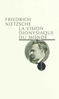 Friedrich Nietzsche - La Vision dionysiaque du monde