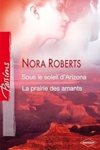 Nora Roberts - Sous le soleil d'Arizona - La prairie des amants