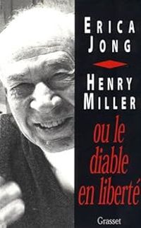 Henry Miller - Erica Jong - Henry Miller ou Le diable en liberté