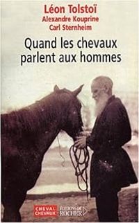 Couverture du livre Quand les chevaux parlent aux hommes - Leon Tolstoi - Alexandre Kouprine - Carl Sternheim