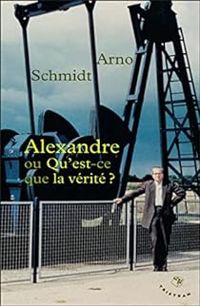 Couverture du livre Alexandre ou Qu'est-ce que la vérité ? - Arno Schmidt