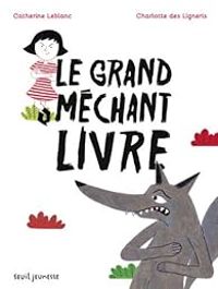 Catherine Leblanc - Charlotte Des Ligneris - Le grand méchant livre