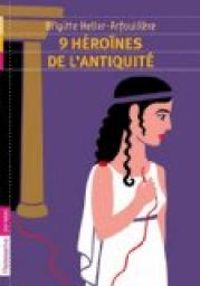 Couverture du livre Neuf héroïnes de l'Antiquité - Brigitte Heller Arfouillere