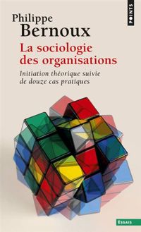 Couverture du livre La Sociologie des organisations. Initiation théorique suivie de douze cas pratiques - Philippe Bernoux