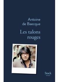 Antoine De Baecque - Les talons rouges