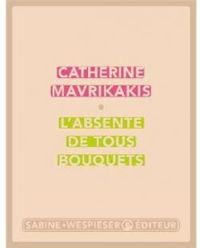 Couverture du livre L'absente de tous bouquets - Catherine Mavrikakis