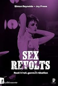 Simon Reynolds - Joy Press - Sex Revolts - Rock'n'roll, genre & rébellion