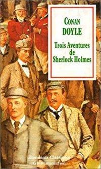 Sir Arthur Conan Doyle - Trois aventures de Sherlock Holmes