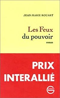 Jean Marie Rouart - Les Feux du Pouvoir