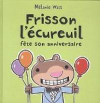 Mélanie Watt - FRISSON L'ECUREUIL FETE SON ANNIVERSAIRE