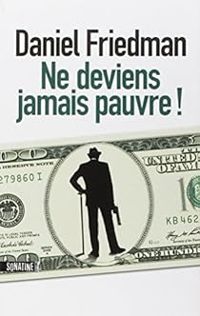 Daniel Friedman - Ne deviens jamais pauvre !