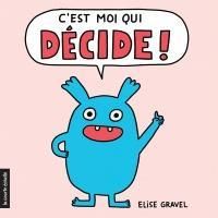 Couverture du livre C'est moi qui décide ! - Elise Gravel