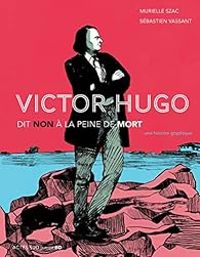 Murielle Szac - Sebastien Vassant - Victor Hugo dit non à la peine de mort 